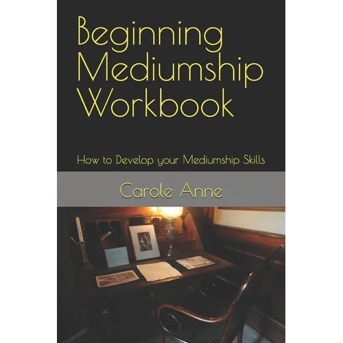 Beginning Mediumship Workbook: How to Develop your Mediumship Skills