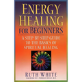 Energy Healing for Beginners: A Step-By-Step Guide to the Basics of Spiritual Healing