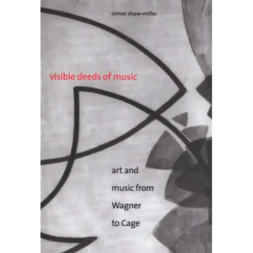 Visible Deeds of Music: Art and Music from Wagner to Cage