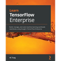 Learn TensorFlow Enterprise: Build, manage, and scale machine learning workloads seamlessly using Google's TensorFlow Enterprise