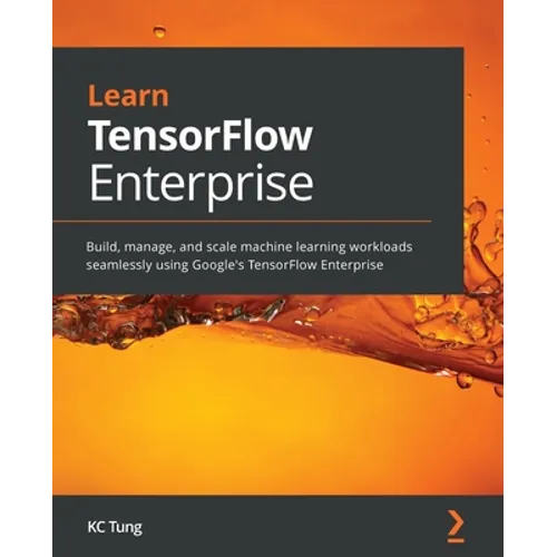 Learn TensorFlow Enterprise: Build, manage, and scale machine learning workloads seamlessly using Google's TensorFlow Enterprise