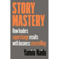 Story Mastery: How leaders supercharge results with business storytelling