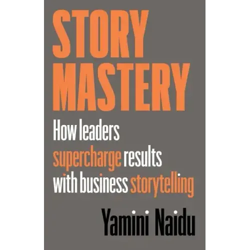 Story Mastery: How leaders supercharge results with business storytelling