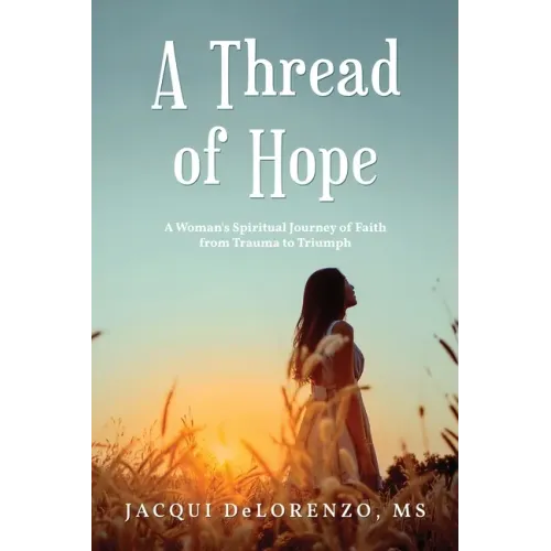 A Thread of Hope: A Woman's Spiritual Journey of Faith from Trauma to Triumph