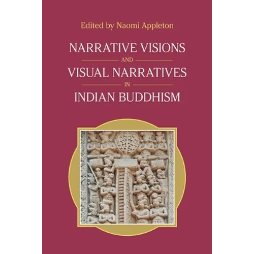 Narrative Visions and Visual Narratives in Indian Buddhism