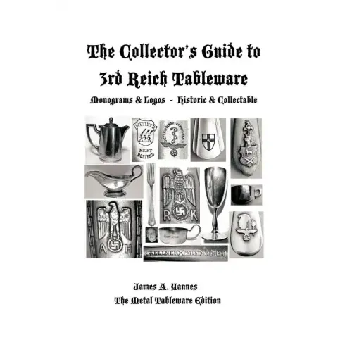 The Collector's Guide to 3rd Reich Tableware (Monograms, Logos, Maker Marks Plus History): The Metal Tableware Edition