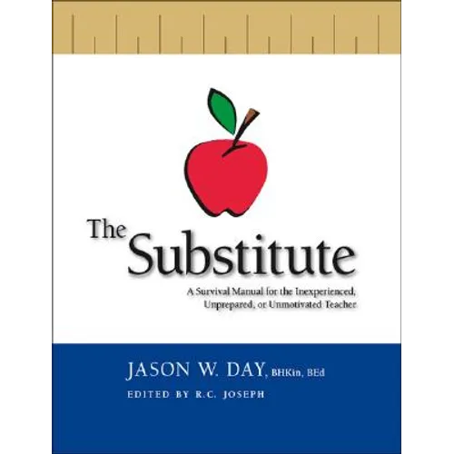 The Substitute: A Survival Manual for the Inexperienced, Unprepared, or Unmotivated Teacher