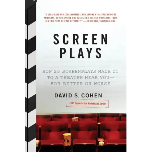 Screen Plays: How 25 Screenplays Made It to a Theater Near You--For Better or Worse