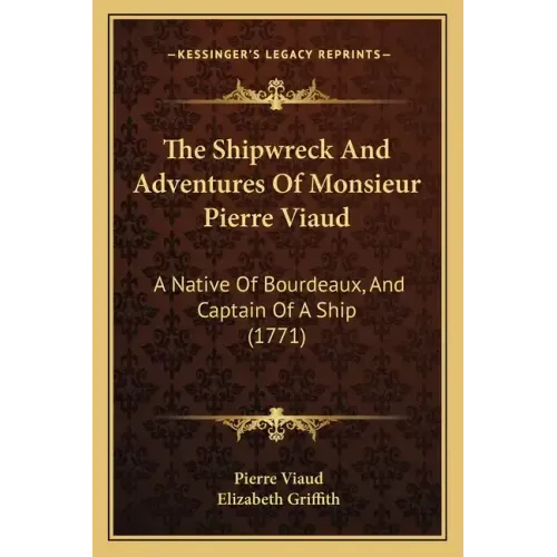 The Shipwreck And Adventures Of Monsieur Pierre Viaud: A Native Of Bourdeaux, And Captain Of A Ship (1771)