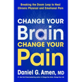 Change Your Brain, Change Your Pain: Breaking the Doom Loop to Heal Chronic Physical and Emotional Pain