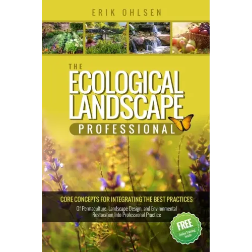 The Ecological Landscape Professional: Core Concepts for Integrating the Best Practices of Permaculture, Landscape Design, and Environmental Restorati