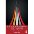 Public Administration for Planners: Leadership and Responsibility in Theory and Practice