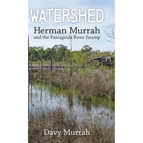 Watershed: Herman Murrah and the Pascagoula River Swamp (Hardback)