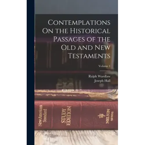 Contemplations On the Historical Passages of the Old and New Testaments; Volume 1