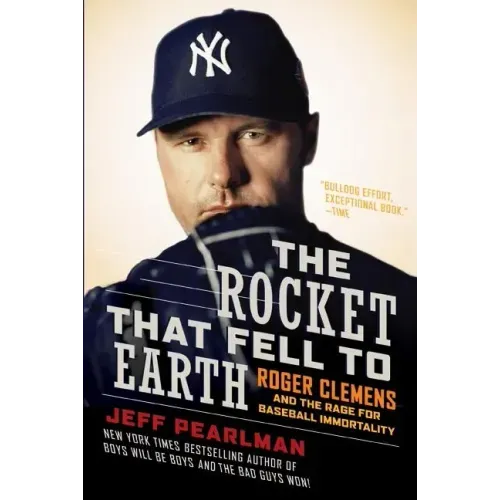 The Rocket That Fell to Earth: Roger Clemens and the Rage for Baseball Immortality