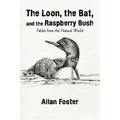 The Loon, the Bat, and the Raspberry Bush: Fables from the Natural World