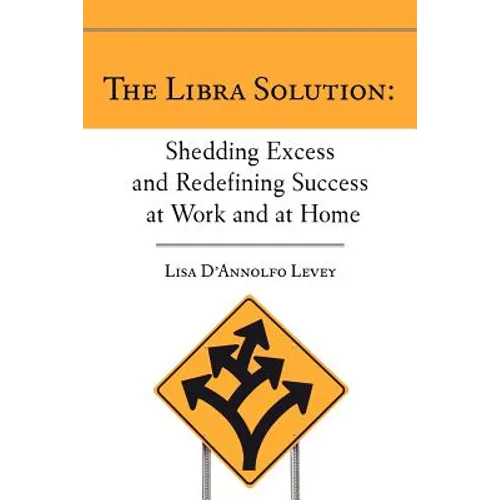 The Libra Solution: Shedding Excess and Redefining Success at Work and at Home