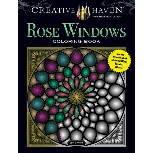 Creative Haven Rose Windows Coloring Book: Create Illuminated Stained Glass Special Effects