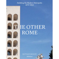 The Other Rome: Building the Modern Metropolis 1870-1960