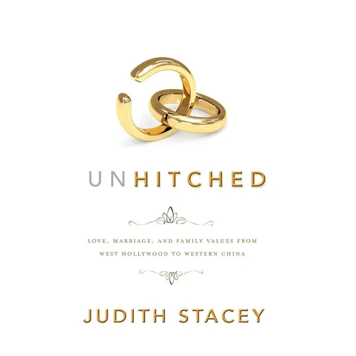 Unhitched: Love, Marriage, and Family Values from West Hollywood to Western China