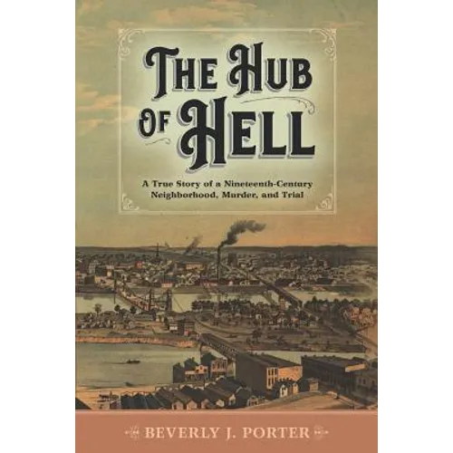 The Hub of Hell: A True Story of a Nineteenth-Century Neighborhood, Murder, and Trial