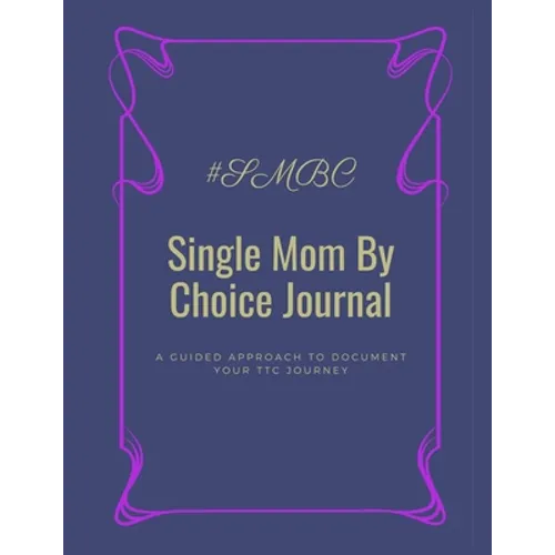 Single Mom By Choice Journal: A Guided Approach to Document Your TTC Journey