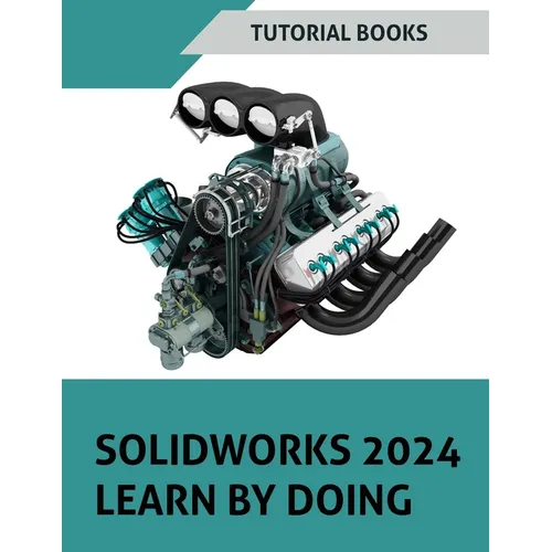 SOLIDWORKS 2024 Learn by doing (COLORED): Become Proficient in Mechanical Design with Step-by-Step Guidance