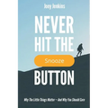 Never Hit the Snooze Button: Why the Little Things Matter-And Why You Should Care