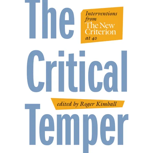 The Critical Temper: Interventions from the New Criterion at 40