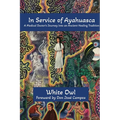 In Service of Ayahuasca - A Medical Doctor's Journey into an Ancient Healing Tradition