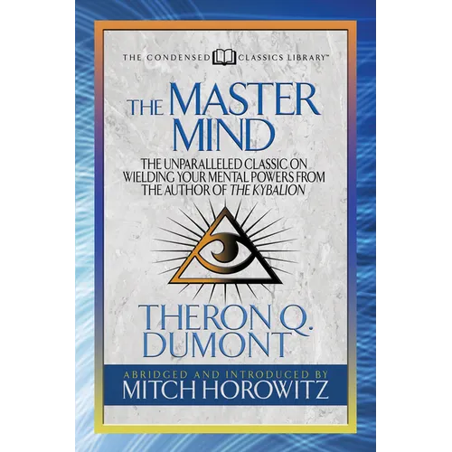 The Master Mind (Condensed Classics): The Unparalleled Classic on Wielding Your Mental Powers from the Author of the Kybalion
