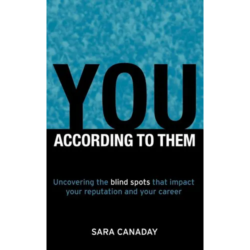 You -- According to Them: Uncovering the blind spots that impact your reputation and your career