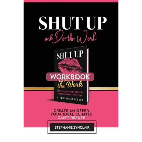 Shut Up and Do The Work Workbook: The Workbook: Create an offer your ideal clients can't refuse