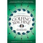 Homer Kelley's Golfing Machine: The Curious Quest That Solved Golf