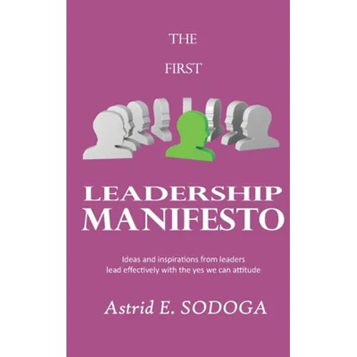 The First Leadership Manifesto: Ideas and inspirations from leaders; Lead effectively with the yes we can attitude