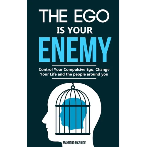 The ego is your enemy: Control Your Compulsive Ego, Change Your Life and the people around you.