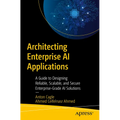 Architecting Enterprise AI Applications: A Guide to Designing Reliable, Scalable, and Secure Enterprise-Grade AI Solutions