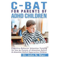 C-BAT for Parents of ADHD Children: Cognitive-Behavior Attention Training for Use by Parents of Attention Deficit and Attention Deficit Hyperactive Ch