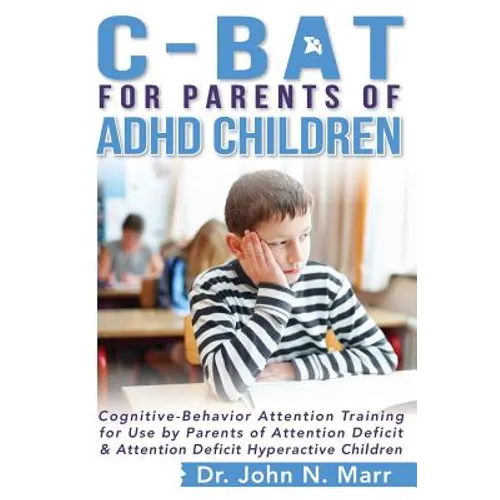 C-BAT for Parents of ADHD Children: Cognitive-Behavior Attention Training for Use by Parents of Attention Deficit and Attention Deficit Hyperactive Ch