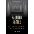Haunted Hotels: Eerie Inns, Ghoulish Guests, and Creepy Caretakers
