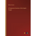 A Progressive Grammar of the English Tongue