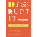 The Disrupt-It-Yourself: Eight Ways to Hack a Better Business-Before the Competition Does (Special)