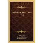 The Life Of Saint Clare (1910) - Hardcover