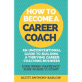 How To Become A Career Coach: An Unconventional Guide to Building a Thriving Career Coaching Business and Living Your Strengths (Even When You're No