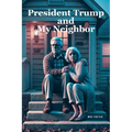 President Trump and My Neighbor: Please Allow Me to Introduce Myself I'm a Man of Wealth and Shame a Story of Two Different People Who Are Very Much t