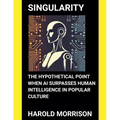Singularity: The Hypothetical Point When AI Surpasses Human Intelligence in Popular Culture