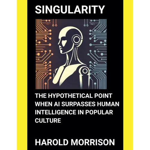 Singularity: The Hypothetical Point When AI Surpasses Human Intelligence in Popular Culture