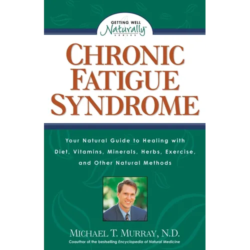 Chronic Fatigue Syndrome: Your Natural Guide to Healing with Diet, Vitamins, Minerals, Herbs, Exercise, and Other Natural Methods