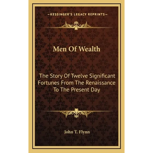 Men Of Wealth: The Story Of Twelve Significant Fortunes From The Renaissance To The Present Day