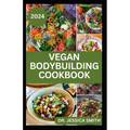Vegan Bodybuilding Cookbook: Delicious Plant Based Recipes For Vegan Bodybuilder's to Build Healthy Muscles and Strength